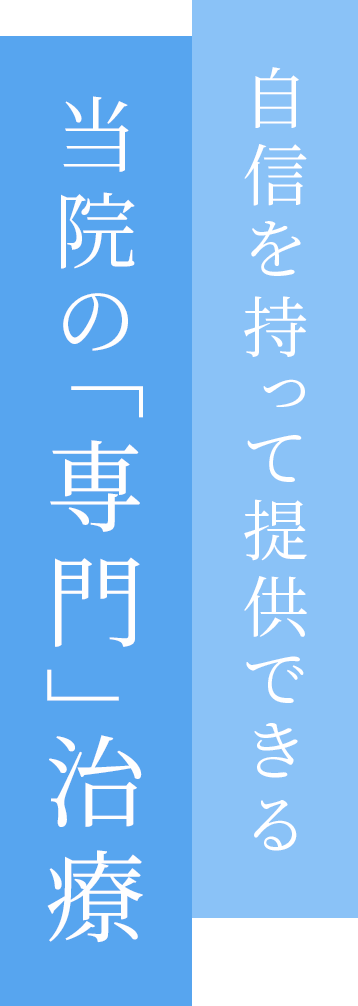 自信を持って提供できる当院の「専門」治療